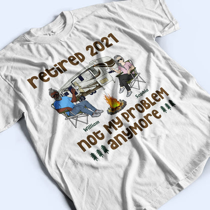 Retired Not My Problem Anymore Old Camping Couple - Personalized Custom T Shirt