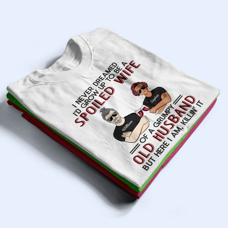 Never Dreamed I'd Grow Up To Be A Spoiled Wife Old Couple - Personalized Custom T Shirt