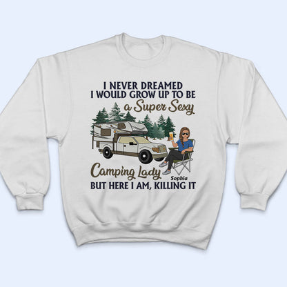 Never Dreamed I'd Grow Up To Be A Super Sexy Camping Lady - Gift For Camping Lovers - Personalized Custom T Shirt