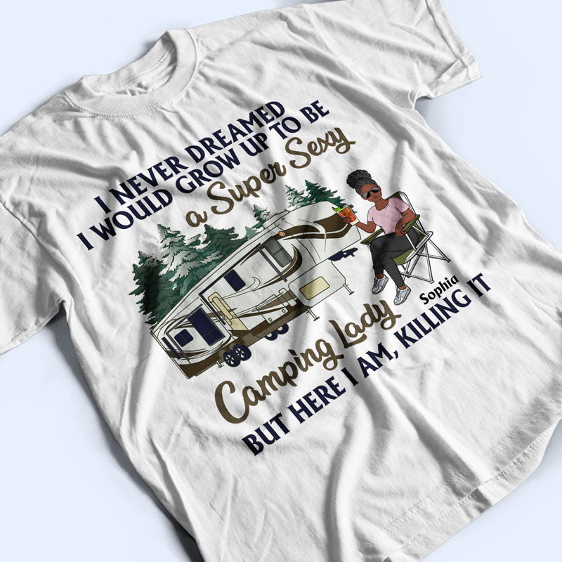Never Dreamed I'd Grow Up To Be A Super Sexy Camping Lady - Gift For Camping Lovers - Personalized Custom T Shirt