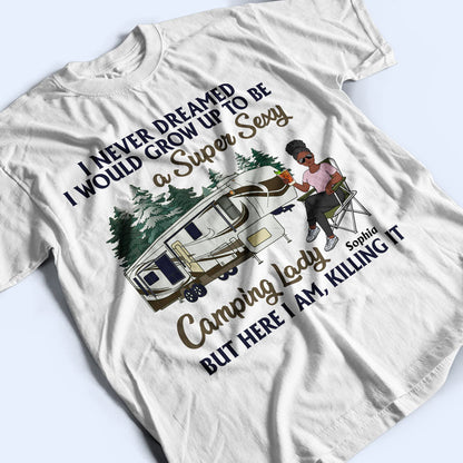 Never Dreamed I'd Grow Up To Be A Super Sexy Camping Lady - Gift For Camping Lovers - Personalized Custom T Shirt