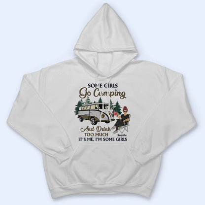 Some Girls Go Camping And Drink Too Much - Gift For Camping Lovers - Personalized Custom T Shirt