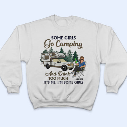 Some Girls Go Camping And Drink Too Much - Gift For Camping Lovers - Personalized Custom T Shirt