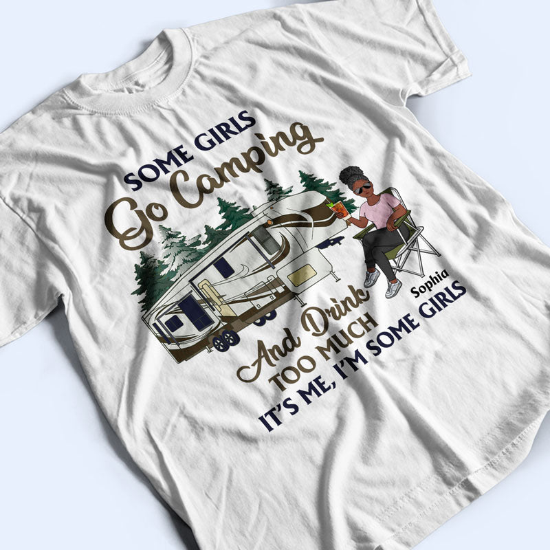 Some Girls Go Camping And Drink Too Much - Gift For Camping Lovers - Personalized Custom T Shirt