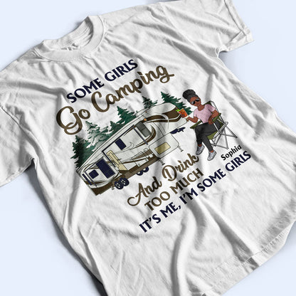 Some Girls Go Camping And Drink Too Much - Gift For Camping Lovers - Personalized Custom T Shirt