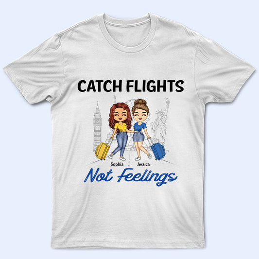 Traveling Best Friends Catch Flights Not Feelings - Gift For BFF, Sisters - Personalized Custom T Shirt