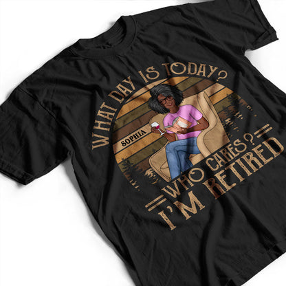 What Day Is Today Who Cares I’m Retired Reading - Retirement Gift - Personalized Custom T Shirt