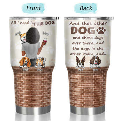 All I Need Is This Dog - Gift For Dog Mom, Dog Dad - Personalized Custom 30 Oz Tumbler