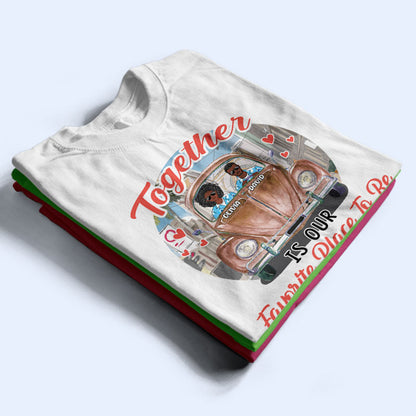 Together Is Our Favorite Place - Gift For Couple - Personalized Custom T Shirt