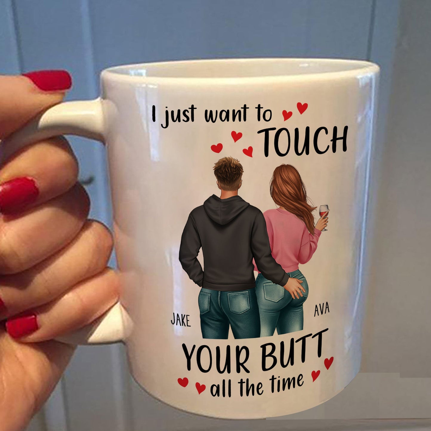 I Just Want To Touch Your B*tt All The Time - Personalized Mug