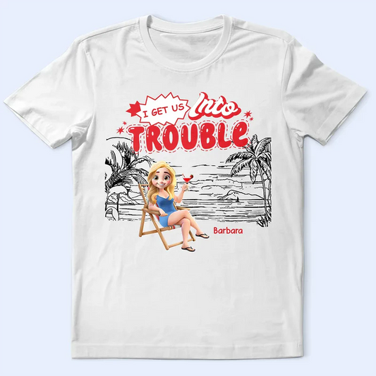 I Get Us Into Trouble - Personalized T Shirt
