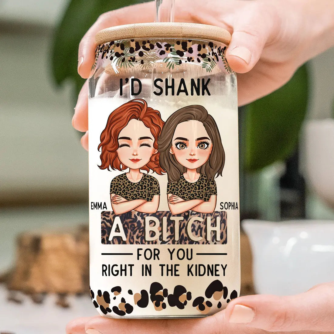 I'd Shank A B-Tch For You Right In The Kidney Friendship - Personalized Glass Can Glass Can The Next Custom Gift