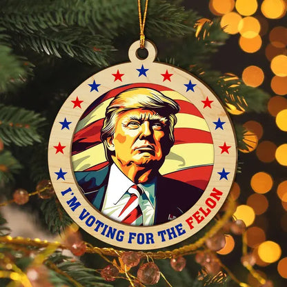 I'm Voting For The Felon Trump 2024 Wood Ornament ornament The Next Custom Gift