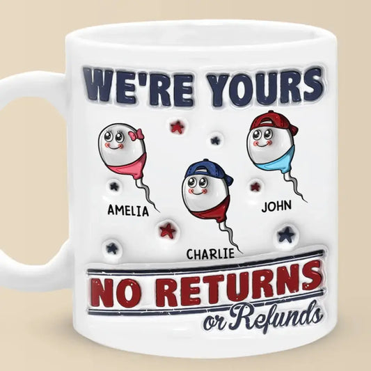 I'm Yours, No Returns Or Refunds Allowed - Family Personalized Custom 3D Inflated Effect Printed Mug - Father's Day, Gift For Dad, Grandpa Mug The Next Custom Gift