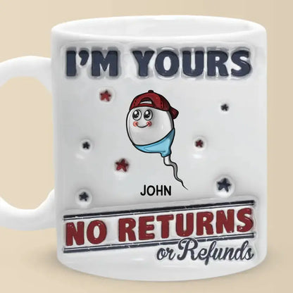 I'm Yours, No Returns Or Refunds Allowed - Family Personalized Custom 3D Inflated Effect Printed Mug - Father's Day, Gift For Dad, Grandpa Mug The Next Custom Gift