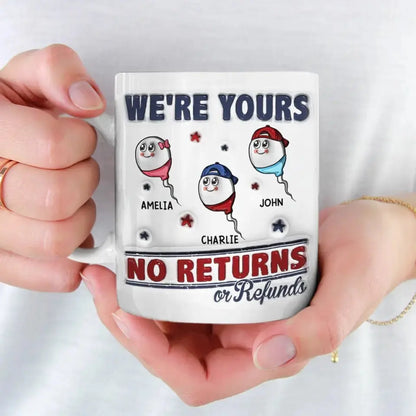 I'm Yours, No Returns Or Refunds Allowed - Family Personalized Custom 3D Inflated Effect Printed Mug - Father's Day, Gift For Dad, Grandpa Mug The Next Custom Gift