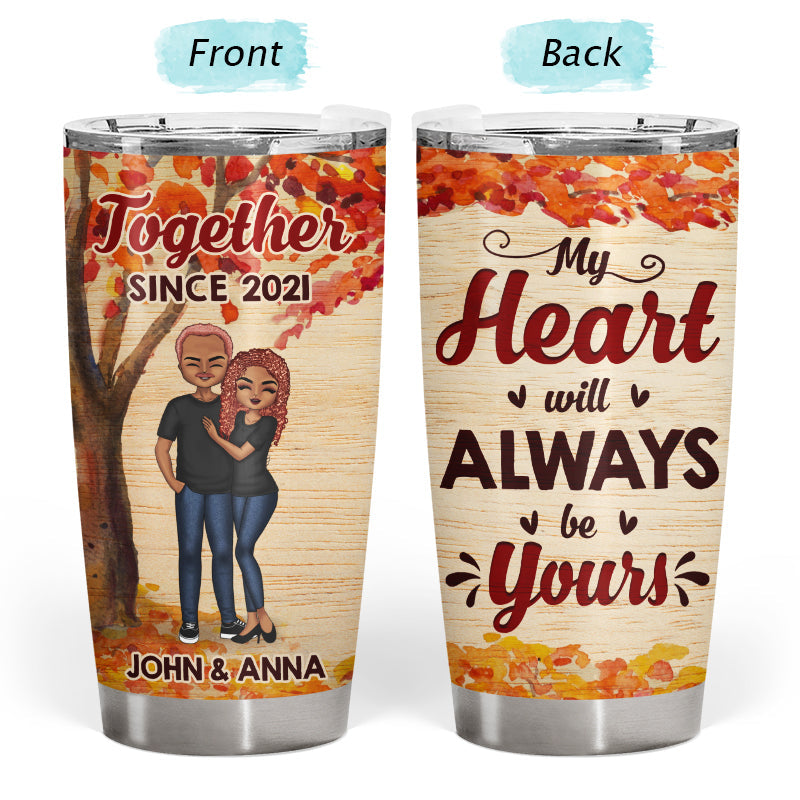My Heart Will Always Be Yours Husband Wife - Gift For Couples - Personalized Custom Tumbler