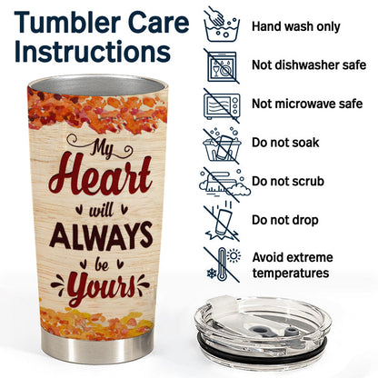 My Heart Will Always Be Yours Husband Wife - Gift For Couples - Personalized Custom Tumbler