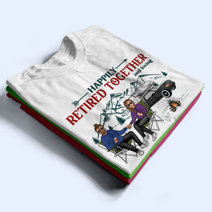 Happily Retired Together Camping Husband Wife - Couple Gift - Personalized Custom T Shirt