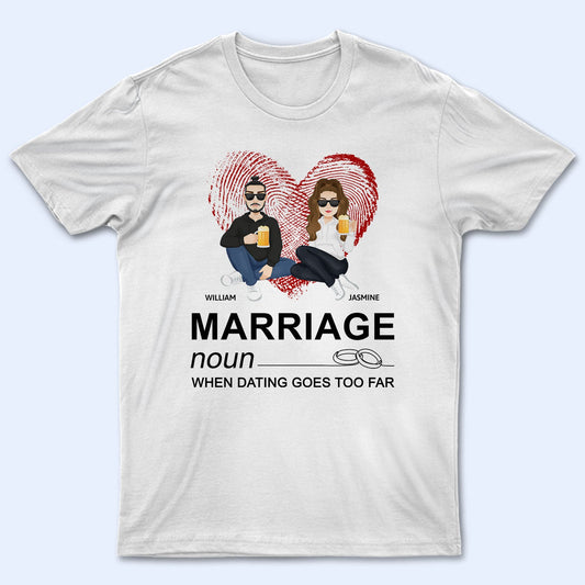 Dating Goes Too Far - Gift For Couples - Personalized T Shirt