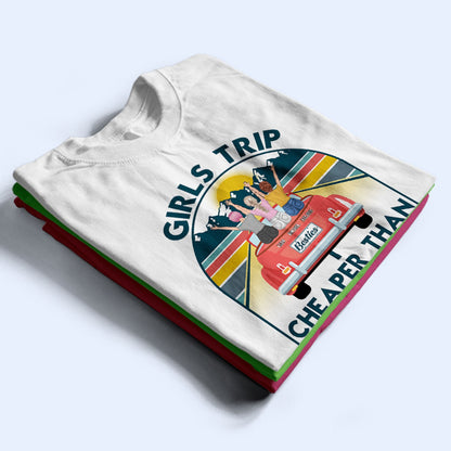 Travel Girls Trip Cheaper Than Therapy - Gift For Bestie - Personalized Custom T Shirt