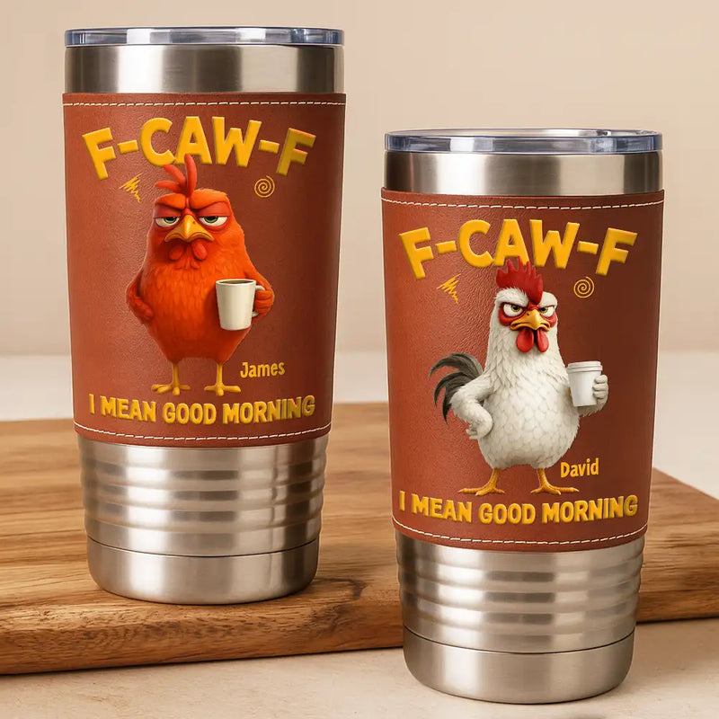 3D Effect Funny Chicken F-Caw-F I Mean Good Morning - Personalized Leather Tumbler