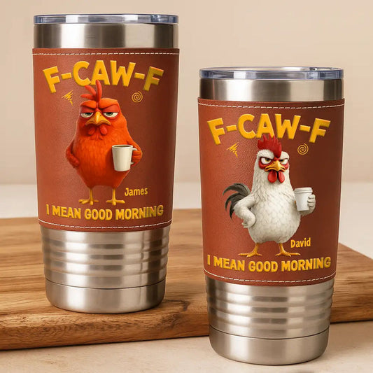 3D Effect Funny Chicken F-Caw-F I Mean Good Morning - Personalized Leather Tumbler