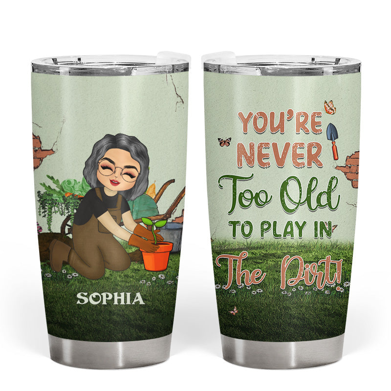 You're Never Too Old - Gift For Gardener - Personalized Custom Tumbler