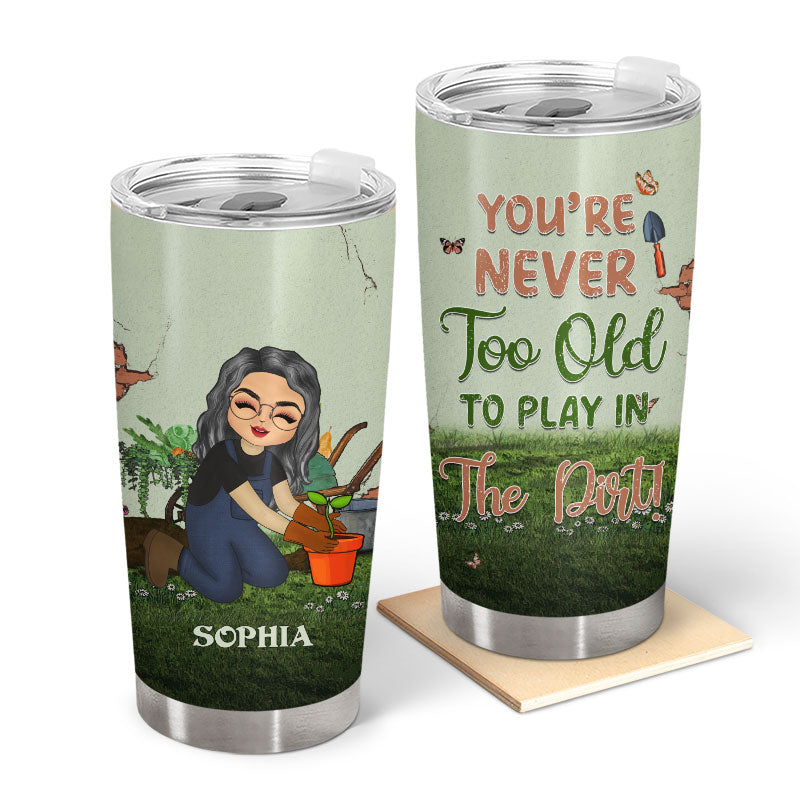 You're Never Too Old - Gift For Gardener - Personalized Custom Tumbler