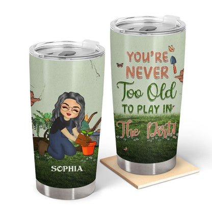 You're Never Too Old - Gift For Gardener - Personalized Custom Tumbler