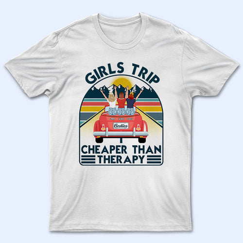 Travel Girls Trip Cheaper Than Therapy - Gift For Bestie - Personalized Custom T Shirt