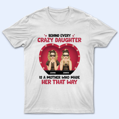 Behind Every Crazy Daughter - Gift For Mother - Personalized Custom T Shirt