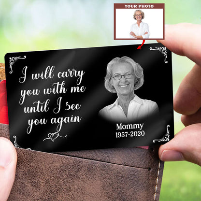 Metal Wallet Card - I Will Carry You With Me Until I See You Again - Memorial Gift From Photo