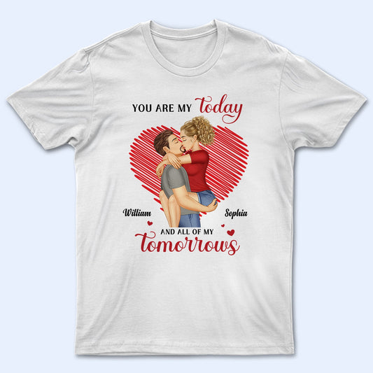 You Are My Today And All Of My Tomorrows - Birthday, Anniversary, Loving Gift For Couple, Spouse, Husband, Wife - Personalized T Shirt