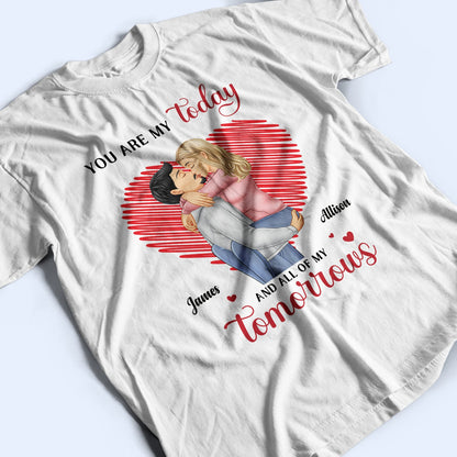 You Are My Today And All Of My Tomorrows - Birthday, Anniversary, Loving Gift For Couple, Spouse, Husband, Wife - Personalized T Shirt