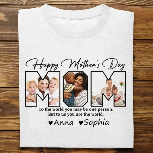 Mother's Day - Custom Photo Happy Mother's Day To The World You Maybe One Person.. - Personalized Unisex T-shirt, Hoodie, Sweatshirt Shirts & Tops The Next Custom Gift