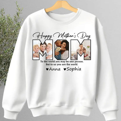 Mother's Day - Custom Photo Happy Mother's Day To The World You Maybe One Person.. - Personalized Unisex T-shirt, Hoodie, Sweatshirt