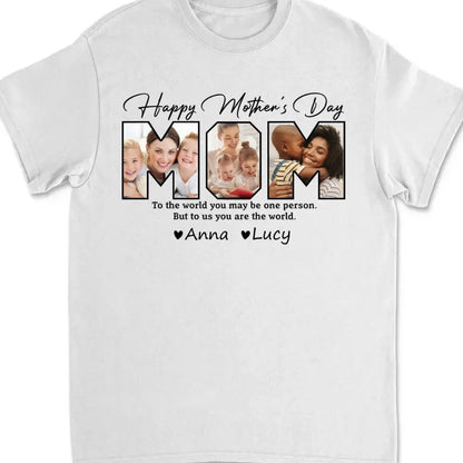 Mother's Day - Custom Photo Happy Mother's Day To The World You Maybe One Person.. - Personalized Unisex T-shirt, Hoodie, Sweatshirt