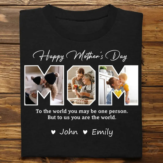 Mother's Day - Happy Mother's Day To The World You Maybe One Person - Personalized T-shirt Shirts & Tops The Next Custom Gift