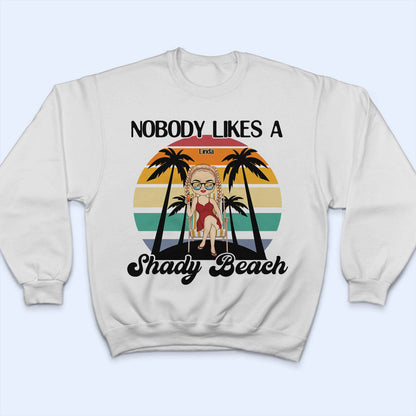 Nobody Likes A Shady Beach - Summer Gift For Him, Her, Yourself, Girlfriend, Boyfriend, BFF Best Friends, Traveling Lovers - Personalized Custom T Shirt