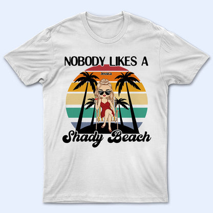 Nobody Likes A Shady Beach - Summer Gift For Him, Her, Yourself, Girlfriend, Boyfriend, BFF Best Friends, Traveling Lovers - Personalized Custom T Shirt