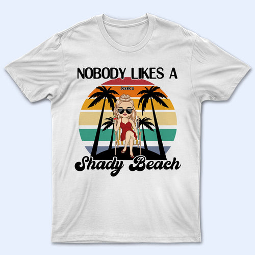 Nobody Likes A Shady Beach - Summer Gift For Him, Her, Yourself, Girlfriend, Boyfriend, BFF Best Friends, Traveling Lovers - Personalized Custom T Shirt