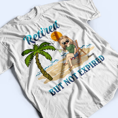 What Day Is Today Retired Not Expired - Birthday, Retirement Gift For Yourself, Men, Women, Dad, Mom, Grandpa, Grandma, BFF Best Friends, Colleagues - Personalized Custom T Shirt