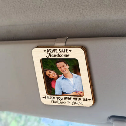 Custom Photo Drive Safe I Need You Here With Me - Personalized Custom Shaped Car Visor Clip