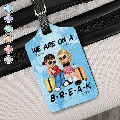 We Are On A Break Travel Couple - Personalized Luggage Tag