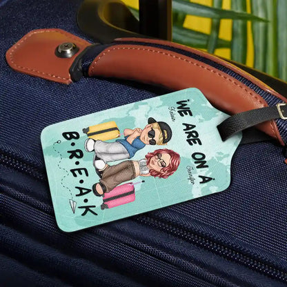 We Are On A Break Travel Couple - Personalized Luggage Tag