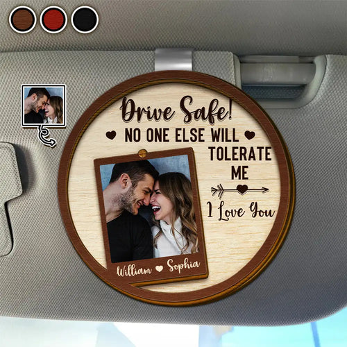 Custom Photo Drive Safe No One Else Will Tolerate Me - Personalized Custom Shaped Car Visor Clip