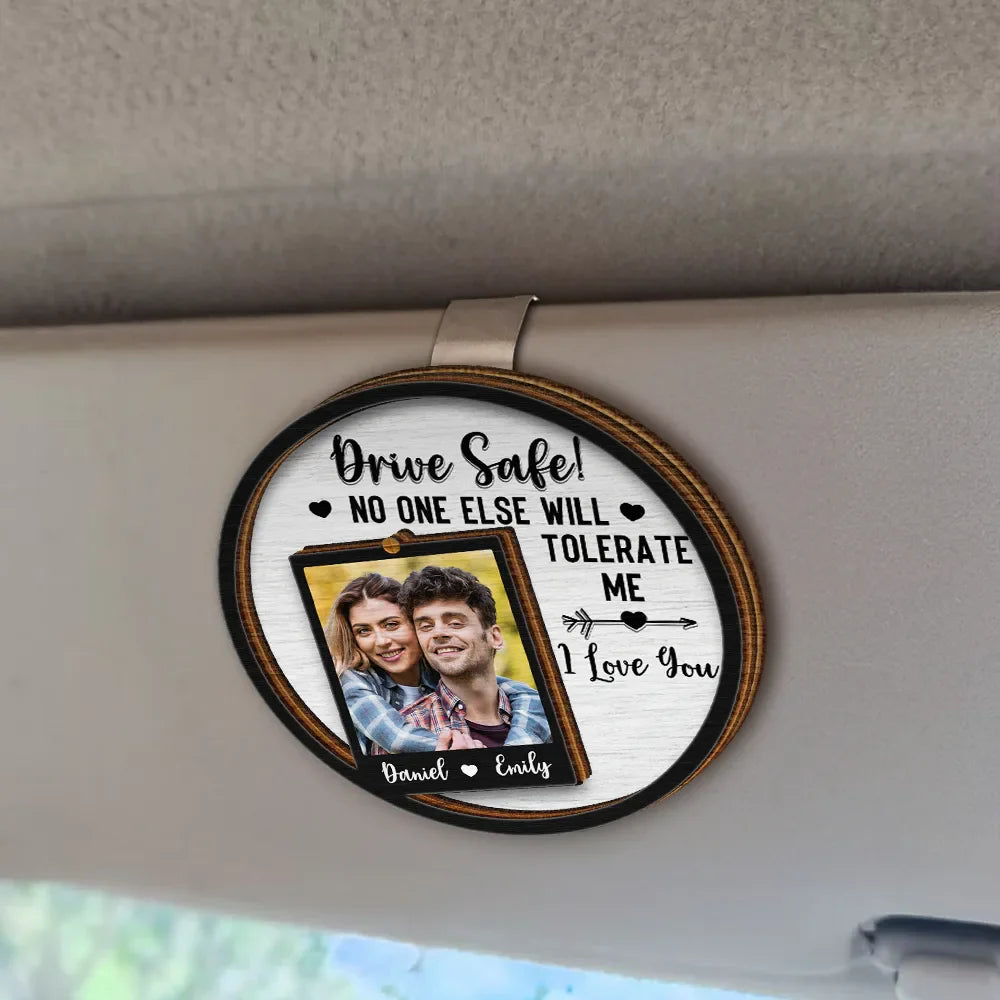 Custom Photo Drive Safe No One Else Will Tolerate Me - Personalized Custom Shaped Car Visor Clip