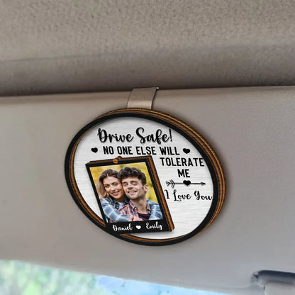 Custom Photo Drive Safe No One Else Will Tolerate Me - Personalized Custom Shaped Car Visor Clip