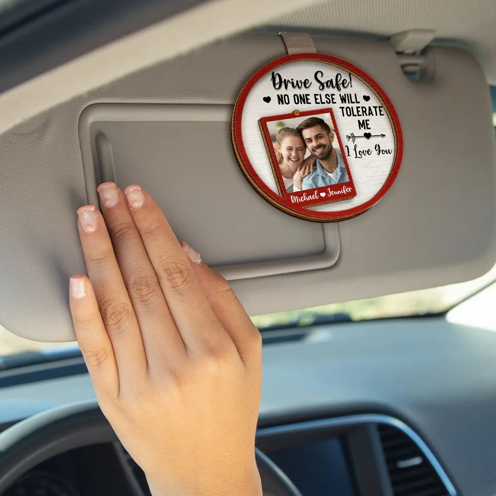 Custom Photo Drive Safe No One Else Will Tolerate Me - Personalized Custom Shaped Car Visor Clip